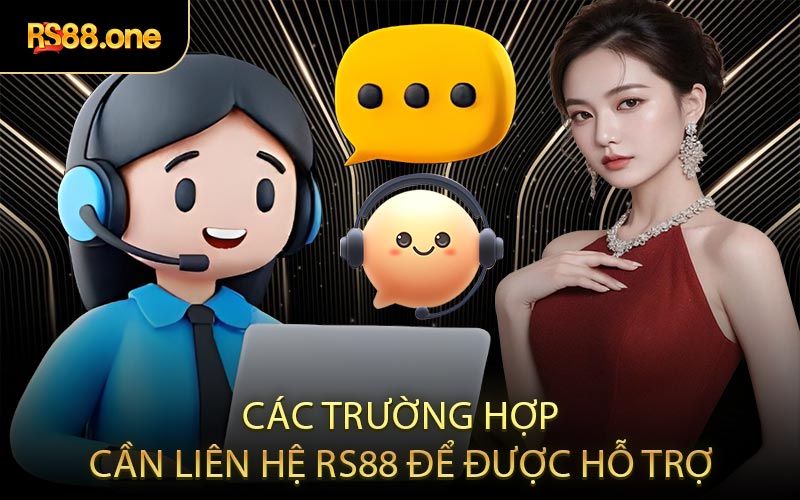 Các trường hợp cần liên hệ RS88 để được hỗ trợ