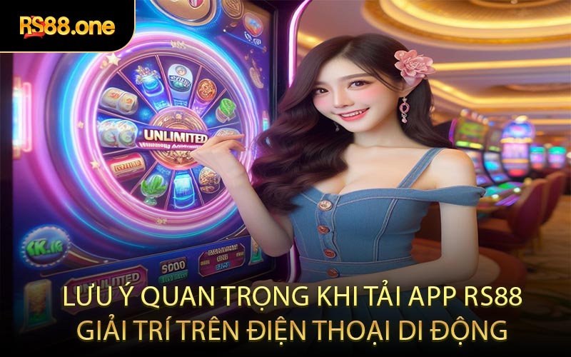 Lưu ý quan trọng khi tải app RS88 giải trí trên điện thoại di động